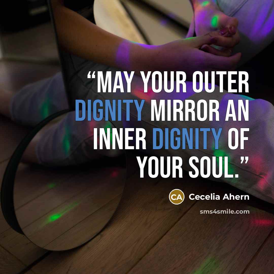 “May your outer dignity mirror an inner dignity of your soul.” quote by Cecelia Ahern