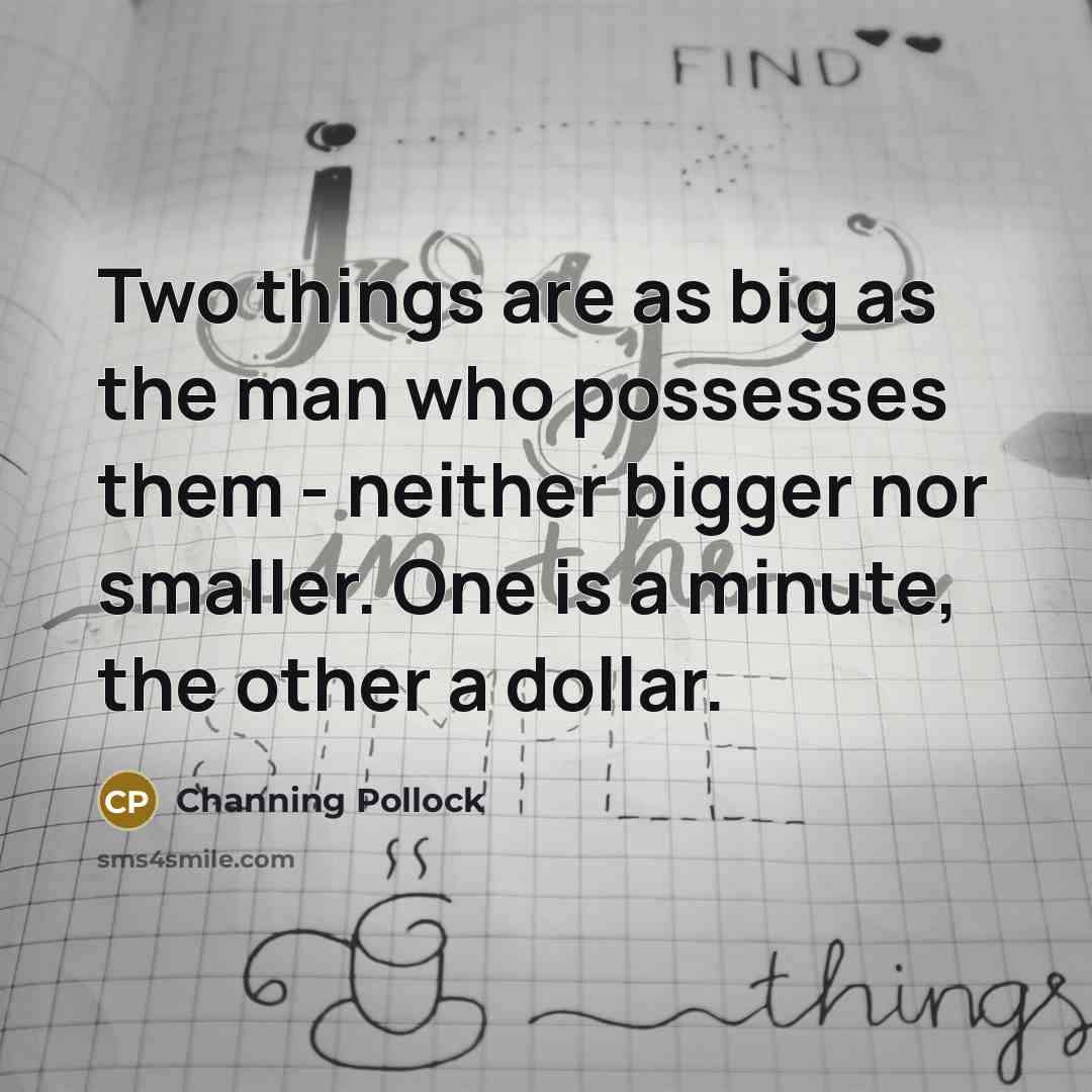 “Two things are as big as the man who possesses…” quote by Channing Pollock