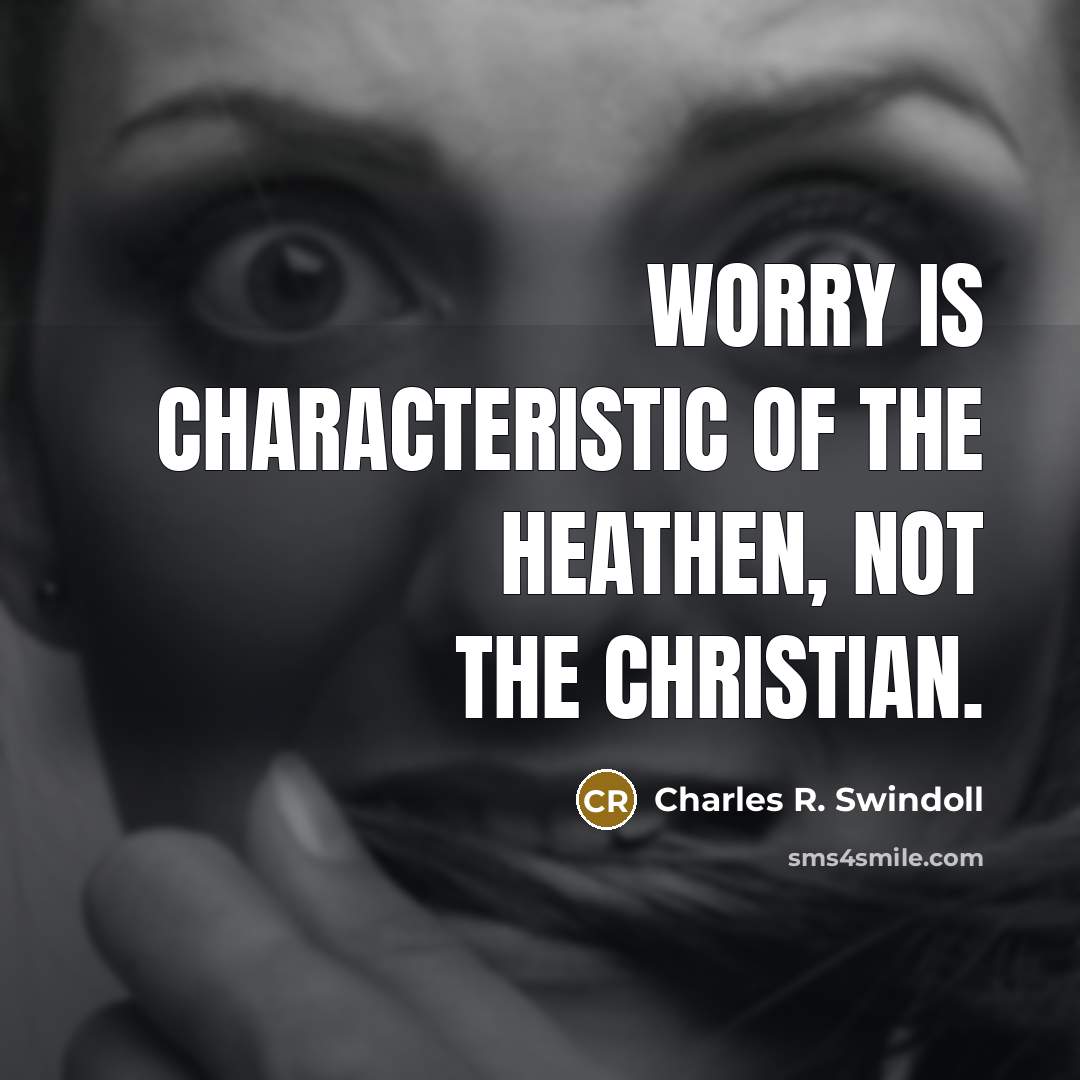 “Worry is characteristic of the heathen, not the Christian.…” quote by Charles R. Swindoll