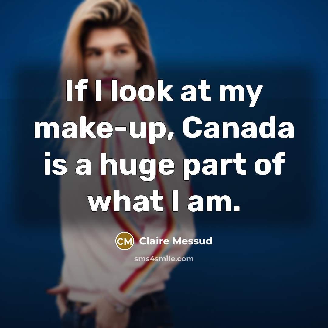 “If I look at my make-up, Canada is a huge…” quote by Claire Messud