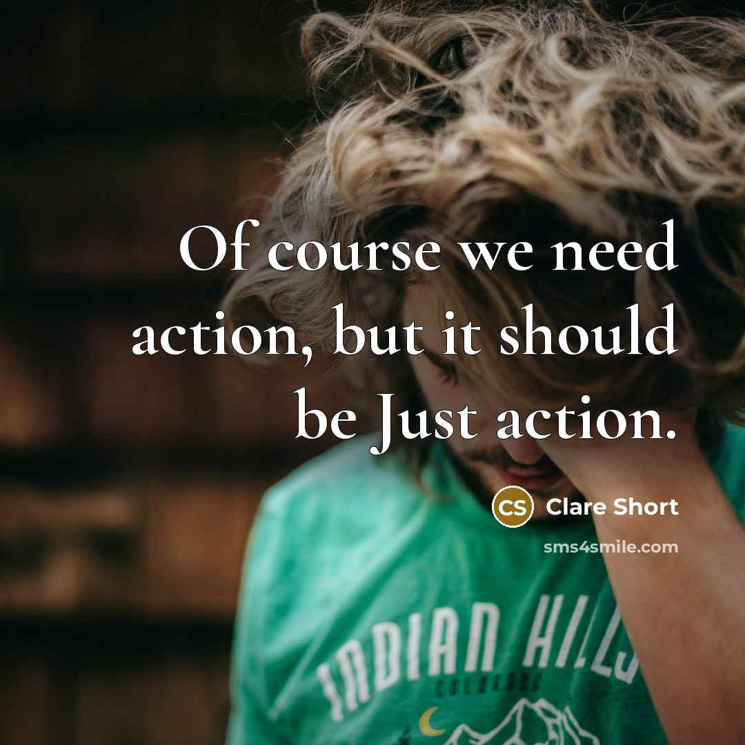 “Of course we need action, but it should be Just…” quote by Clare Short