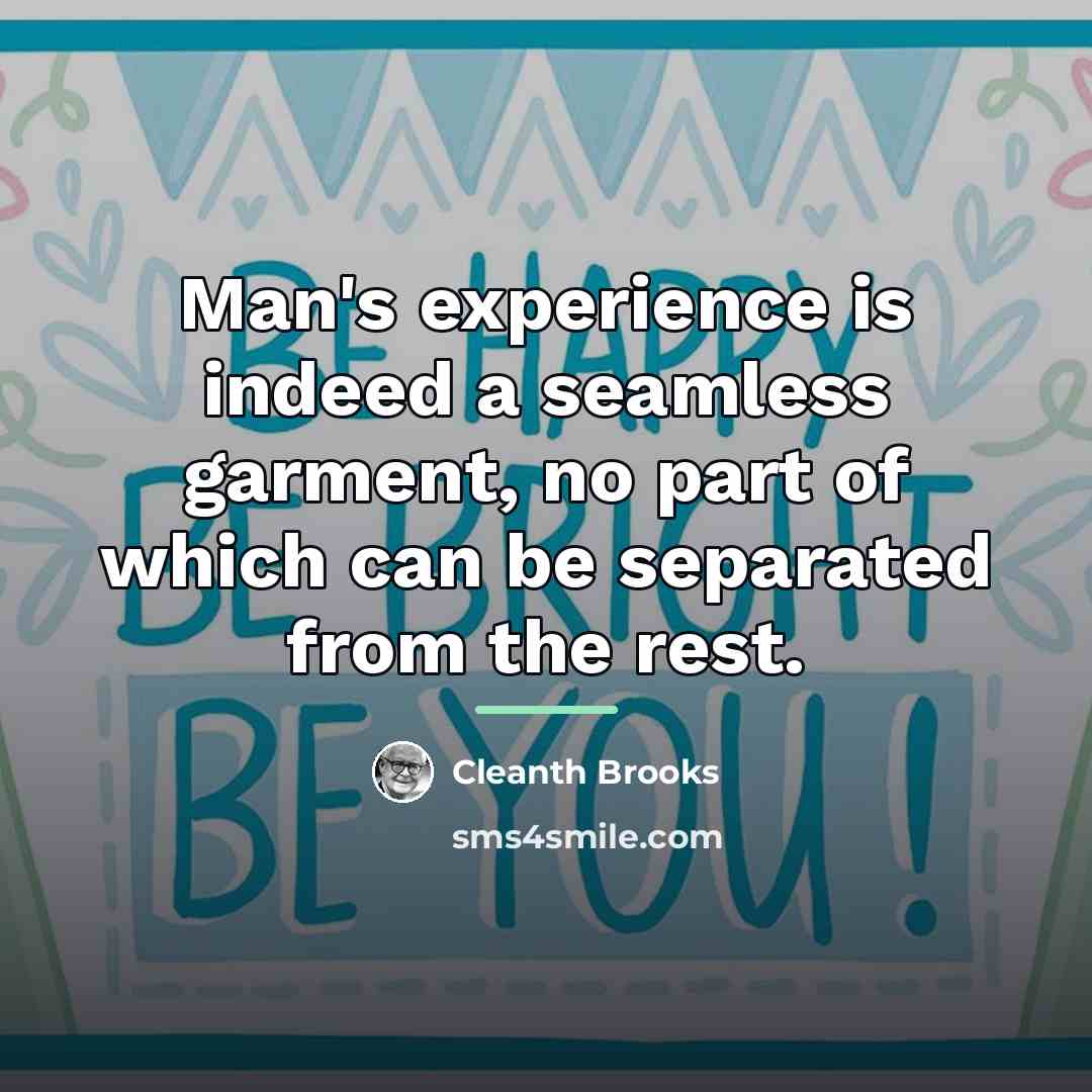 “Man's experience is indeed a seamless garment, no part of…” quote by Cleanth Brooks