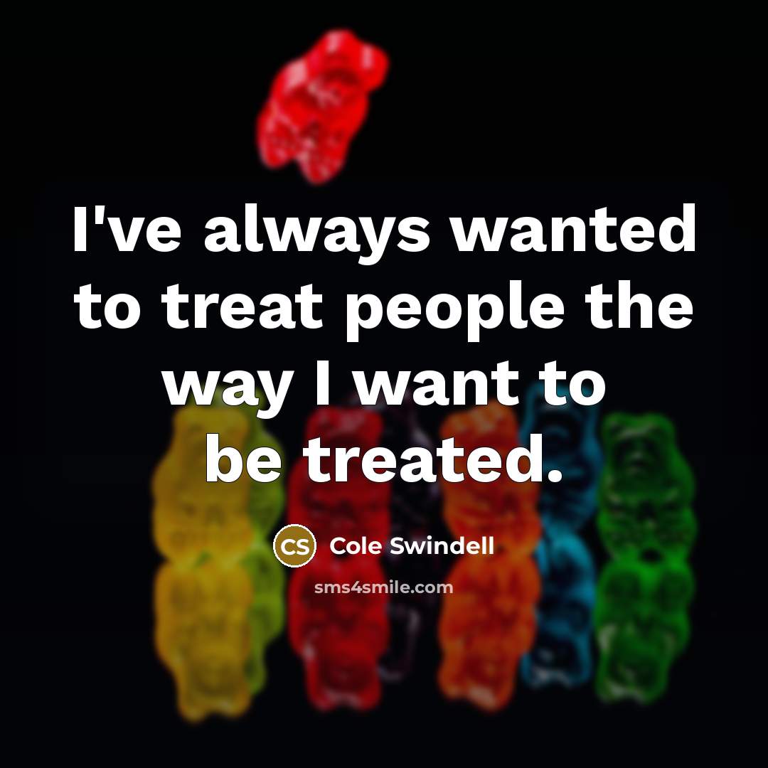 “I've always wanted to treat people the way I want…” quote by Cole Swindell