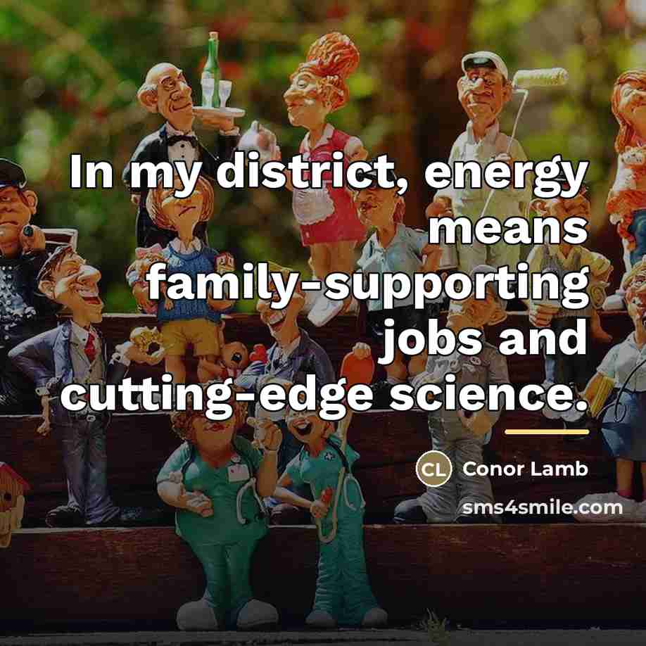 “In my district, energy means family-supporting jobs and cutting-edge science.…” quote by Conor Lamb