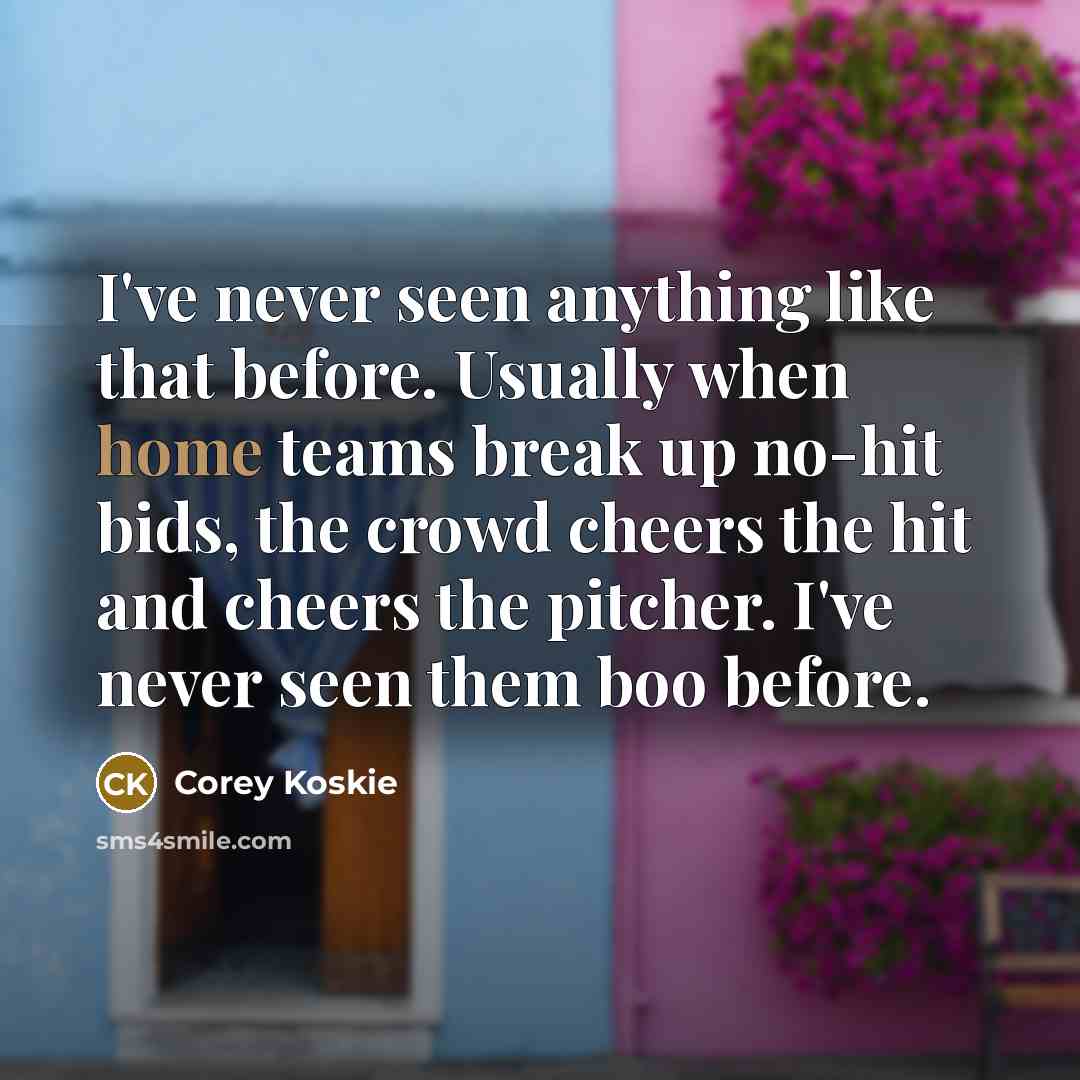 “I've never seen anything like that before. Usually when home…” quote by Corey Koskie