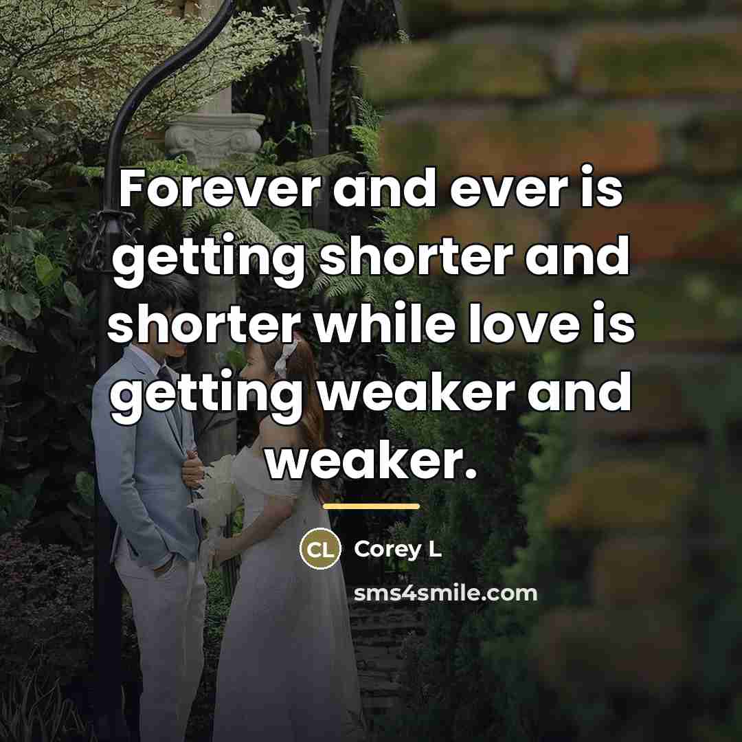 “Forever and ever is getting shorter and shorter while love…” quote by Anonymous
