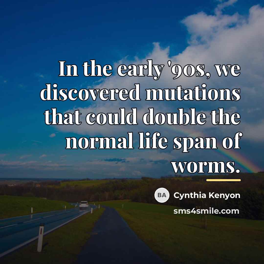 “In the early '90s, we discovered mutations that could double…” quote by Cynthia Kenyon