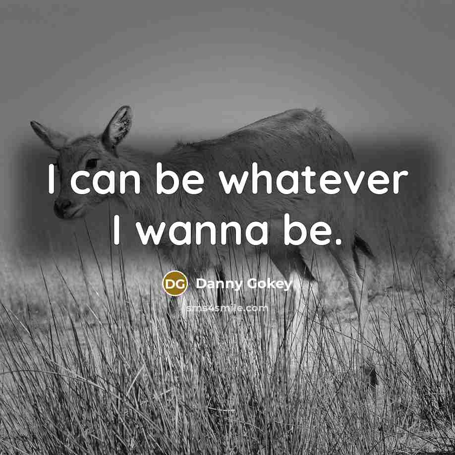 “I can be whatever I wanna be.…” quote by Danny Gokey