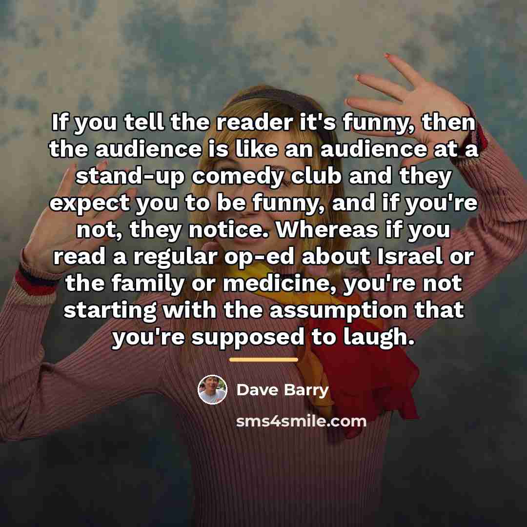 “If you tell the reader it's funny, then the audience…” quote by Dave Barry