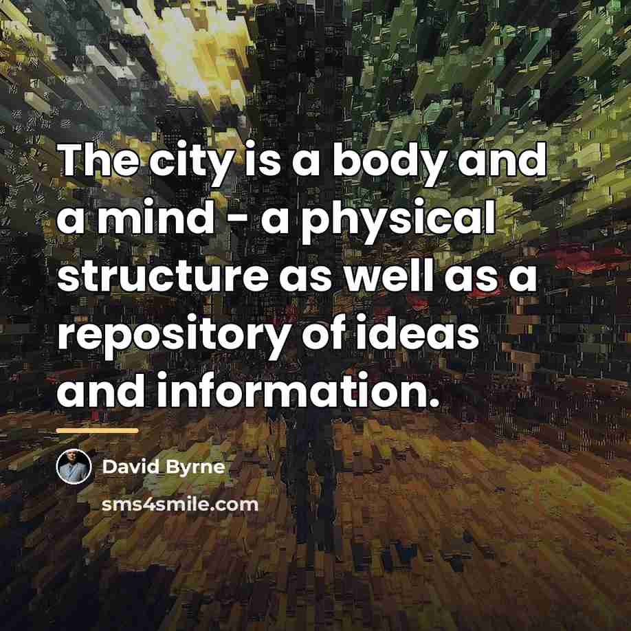 “The city is a body and a mind - a…” quote by David Byrne