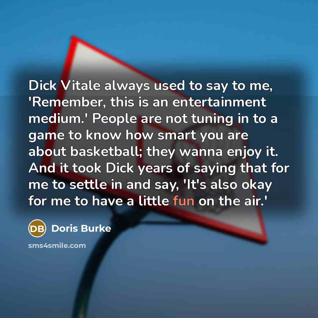 “Dick Vitale always used to say to me, 'Remember, this…” quote by Doris Burke