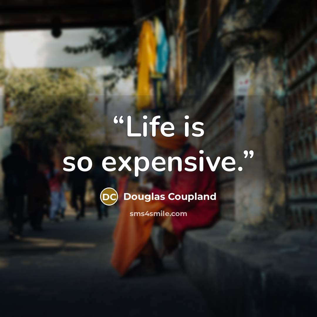 “Life is so expensive.” quote by Douglas Coupland
