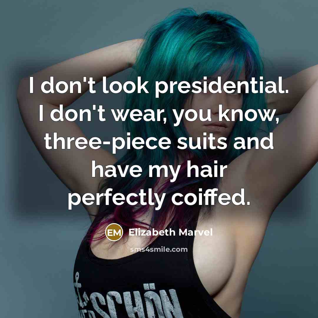 “I don't look presidential. I don't wear, you know, three-piece…” quote by Elizabeth Marvel