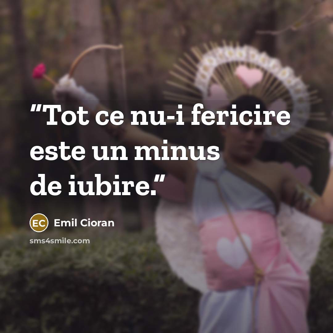 “Tot ce nu-i fericire este un minus de iubire.” quote by Emil Cioran
