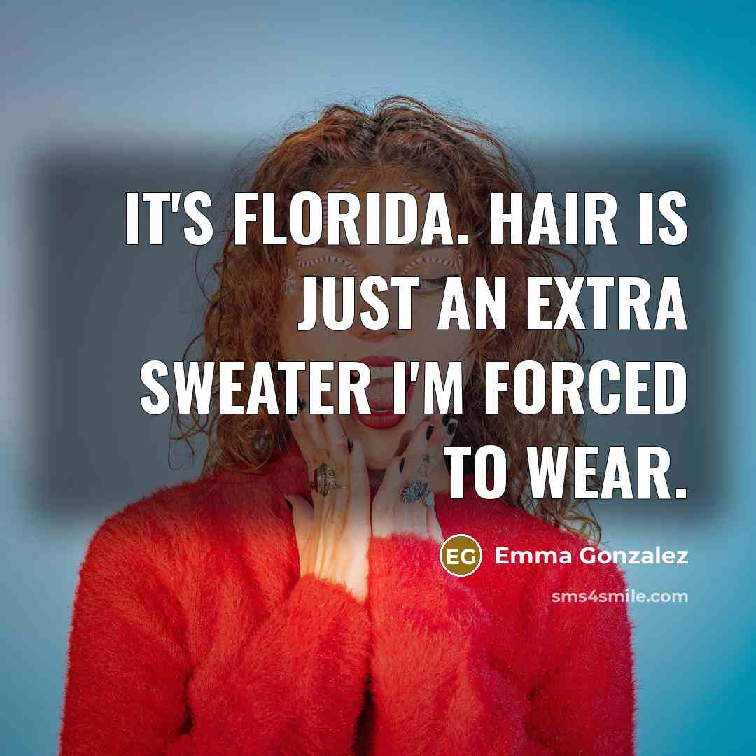 “It's Florida. Hair is just an extra sweater I'm forced…” quote by Emma Gonzalez