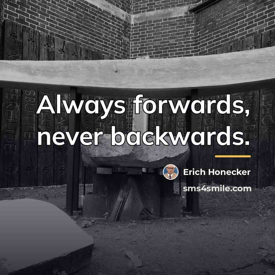 “Always forwards, never backwards.…” quote by Erich Honecker