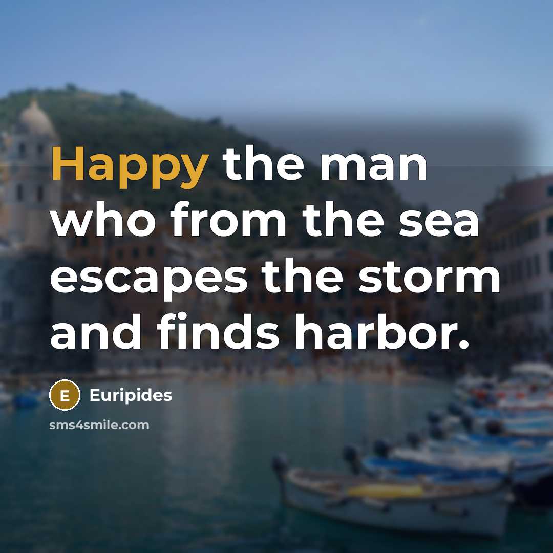 “Happy the man who from the sea escapes the storm…” quote by Euripides