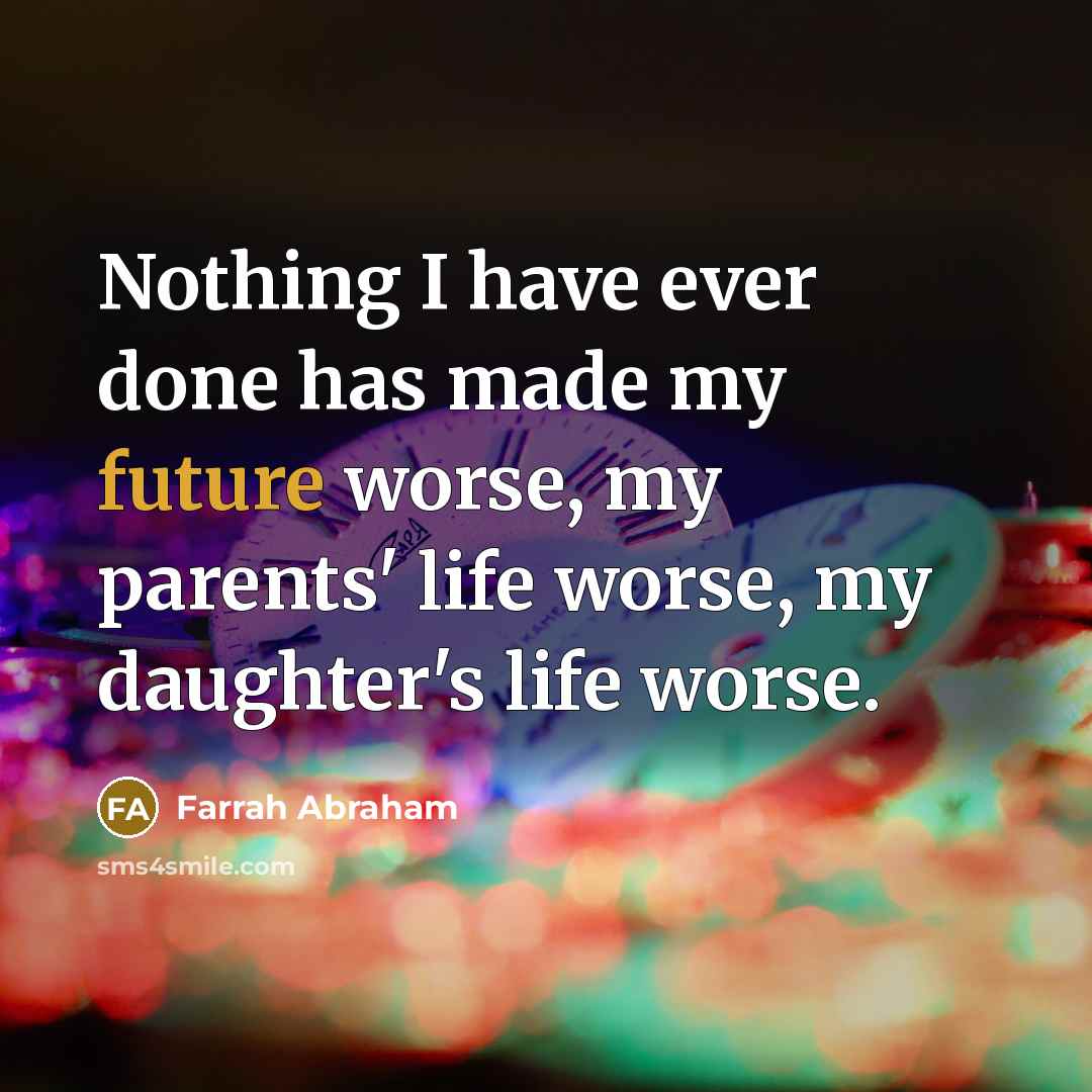 “Nothing I have ever done has made my future worse,…” quote by Farrah Abraham