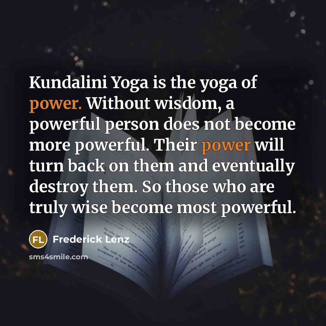 “Kundalini Yoga is the yoga of power. Without wisdom, a…” quote by Frederick Lenz