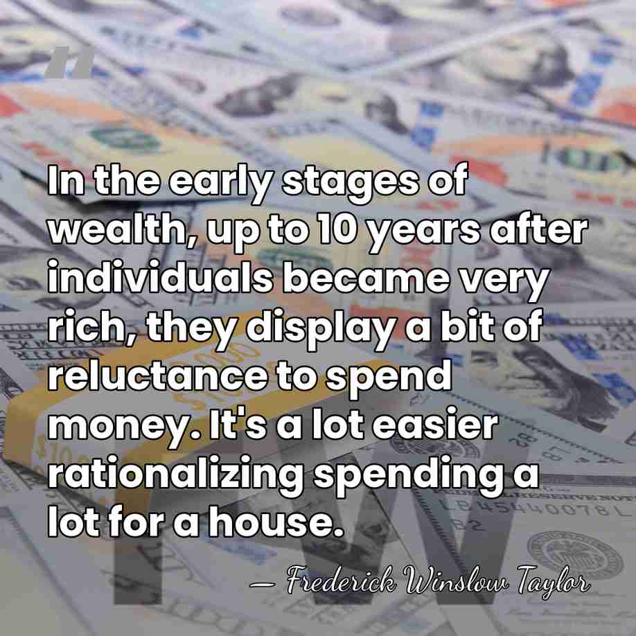 In the early stages of wealth, up to 10 years after individuals&hellip; - Frederick Winslow Taylor