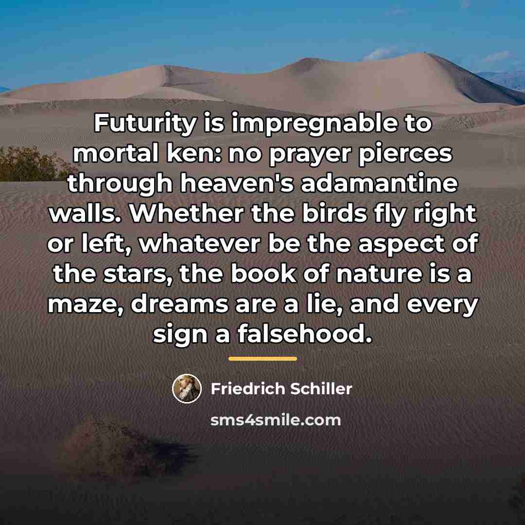 “Futurity is impregnable to mortal ken: no prayer pierces through…” quote by Friedrich Schiller