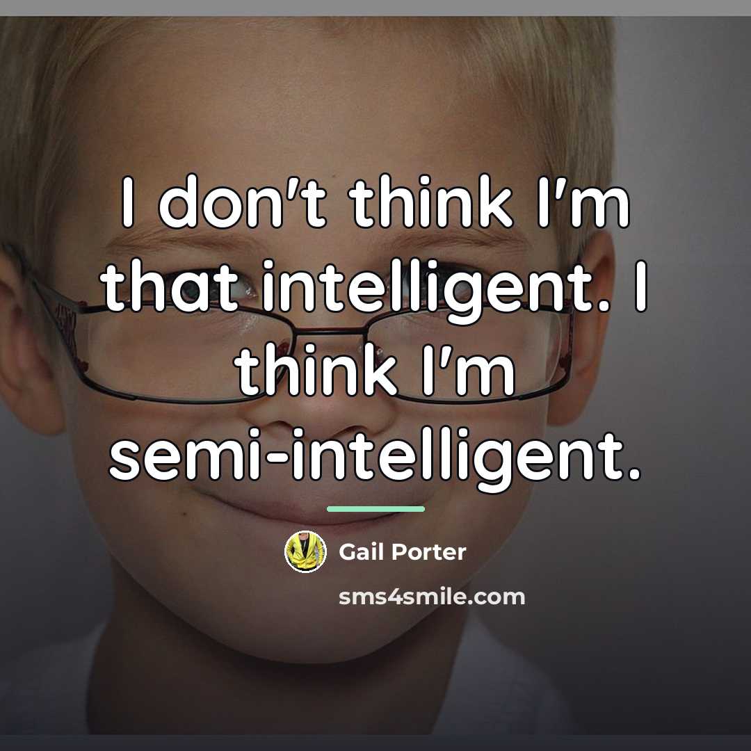 “I don't think I'm that intelligent. I think I'm semi-intelligent.…” quote by Gail Porter