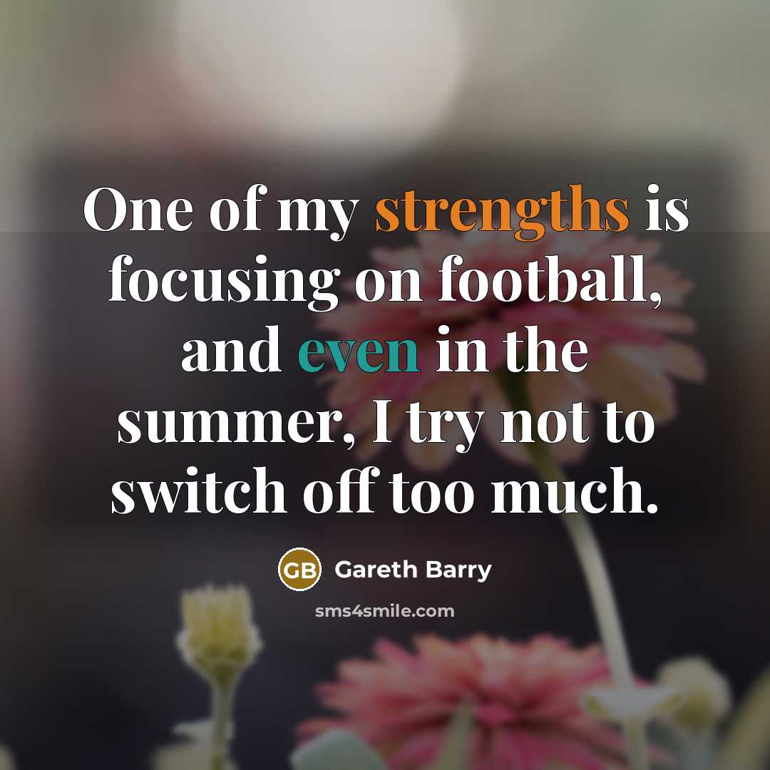 “One of my strengths is focusing on football, and even…” quote by Gareth Barry