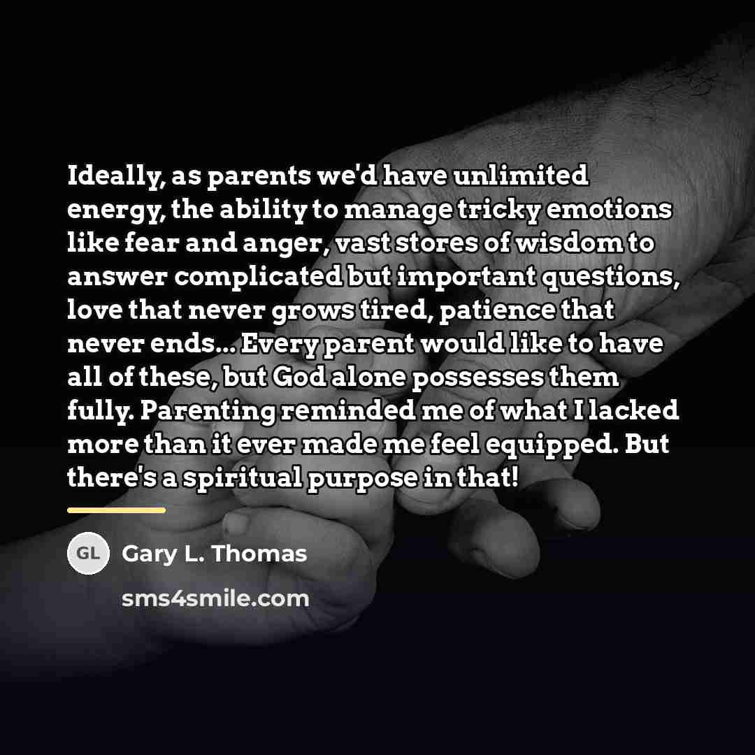 “Ideally, as parents we'd have unlimited energy, the ability to…” quote by Gary L. Thomas