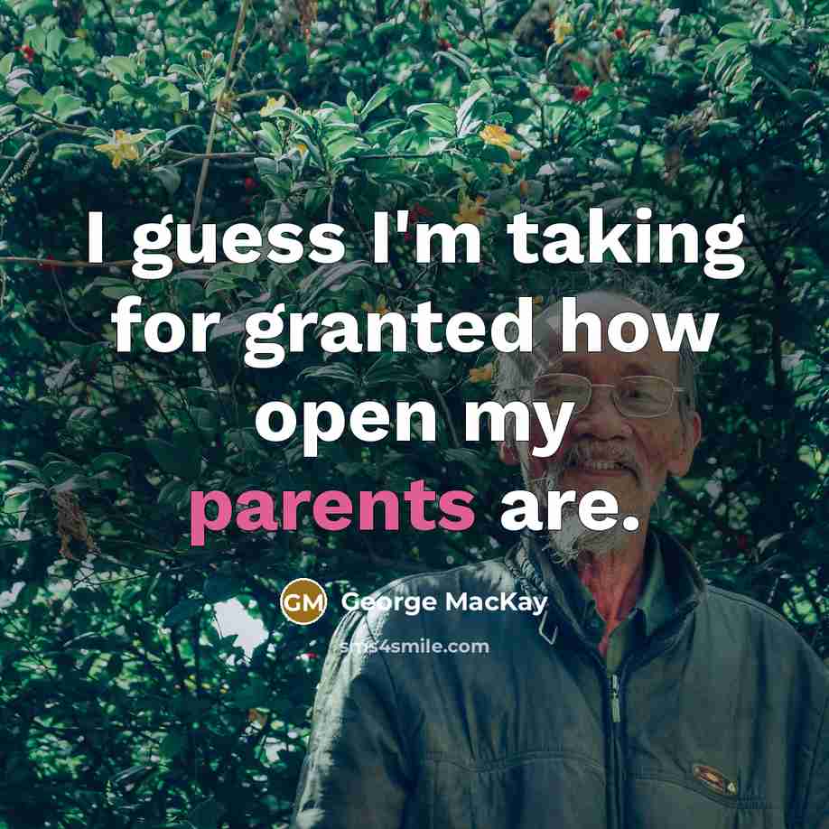 “I guess I'm taking for granted how open my parents are.” quote by George MacKay