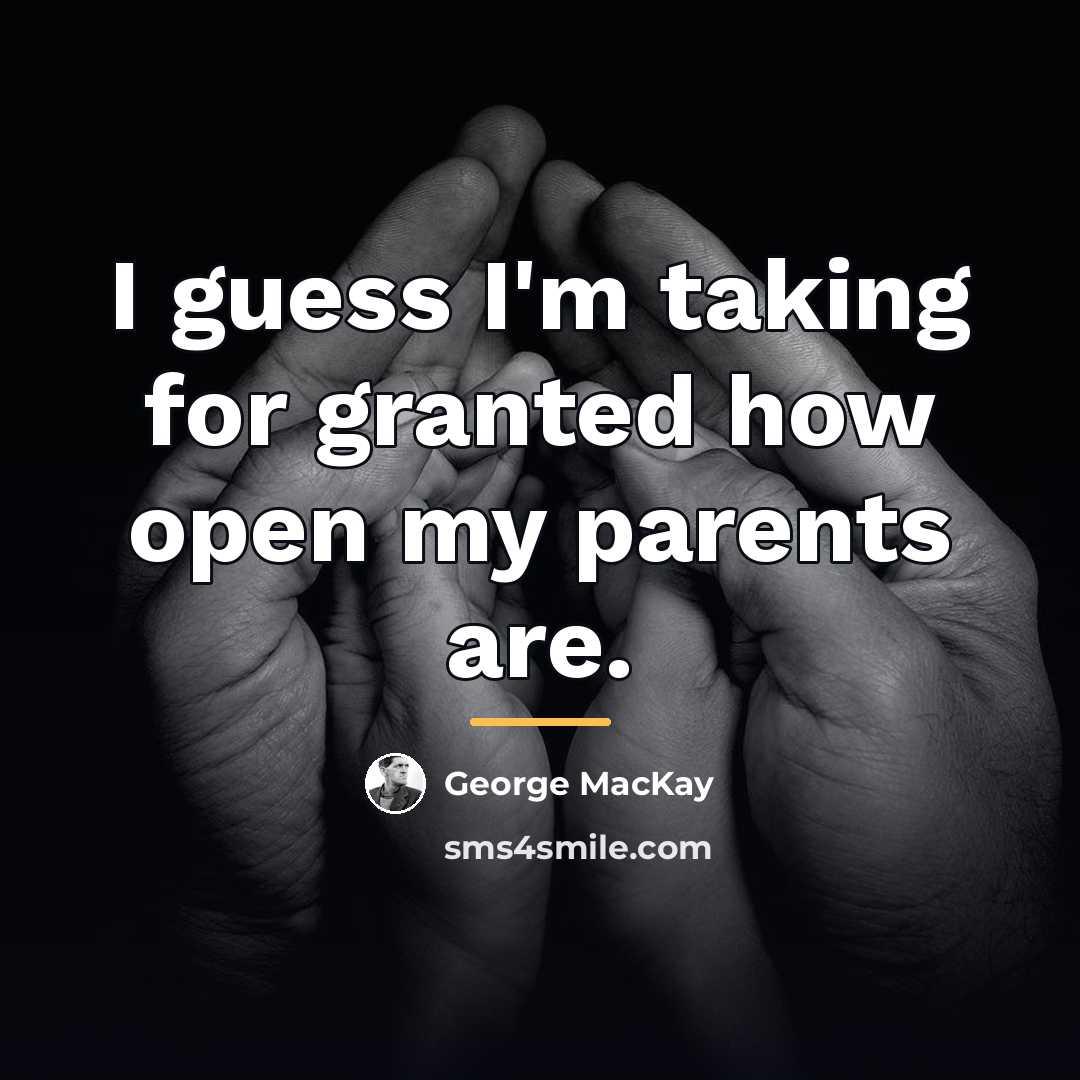 “I guess I'm taking for granted how open my parents…” quote by George MacKay