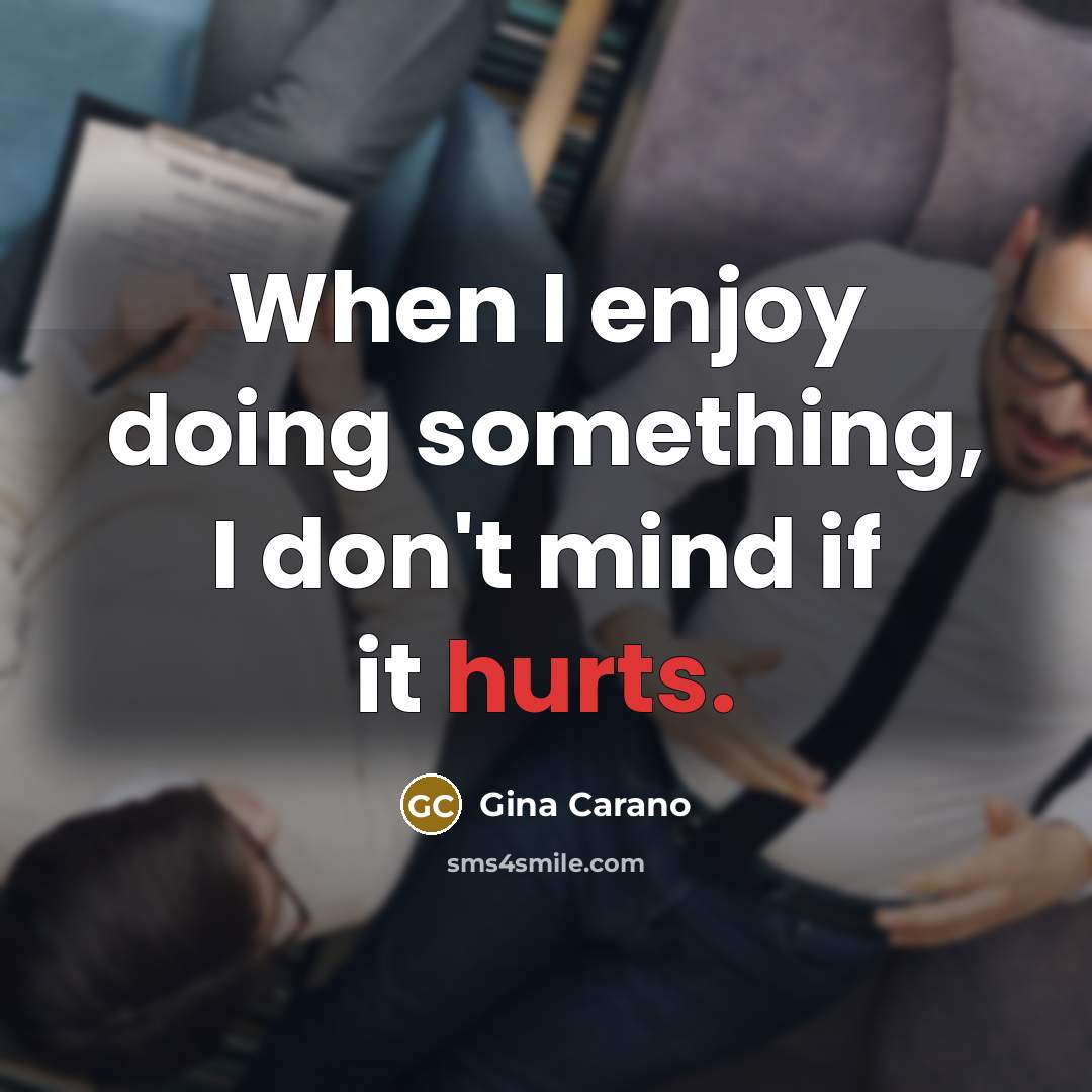 “When I enjoy doing something, I don't mind if it hurts.” quote by Gina Carano