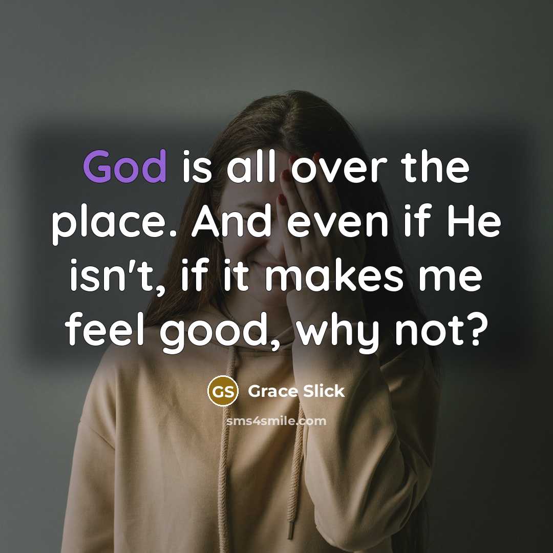 “God is all over the place. And even if He…” quote by Grace Slick
