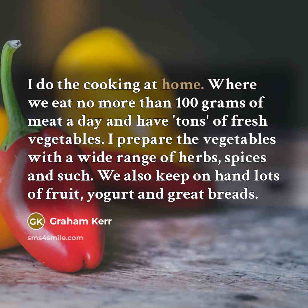 “I do the cooking at home. Where we eat no…” quote by Graham Kerr