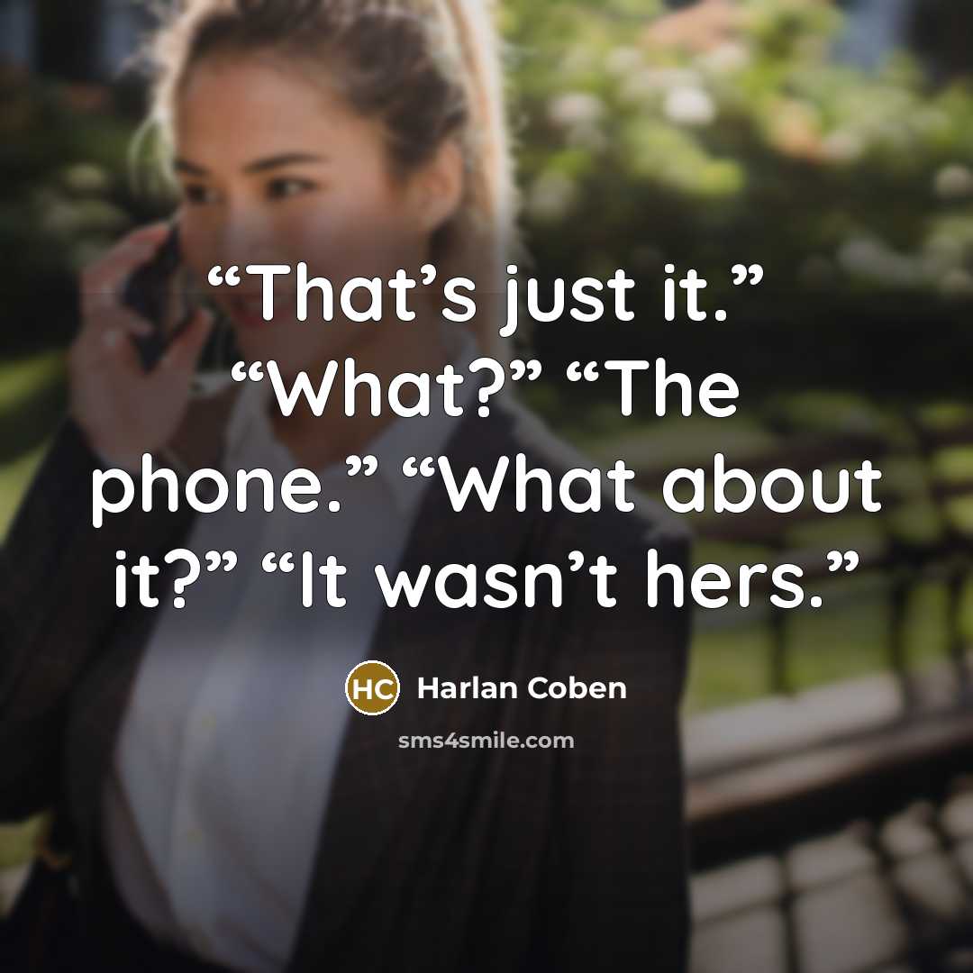 “That’s just it.” “What?” “The phone.” “What about it?” “It wasn’t hers.” quote by Harlan Coben