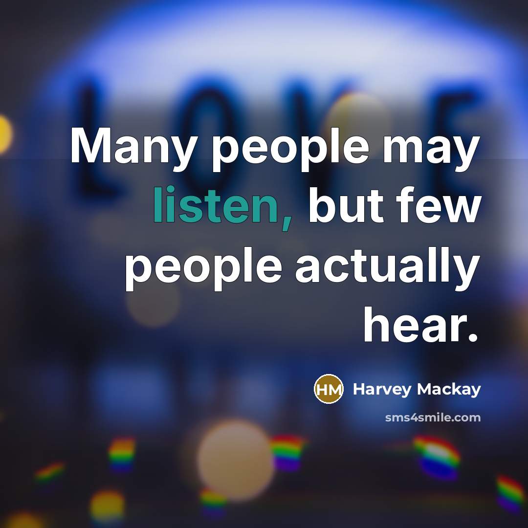 “Many people may listen, but few people actually hear.…” quote by Harvey Mackay