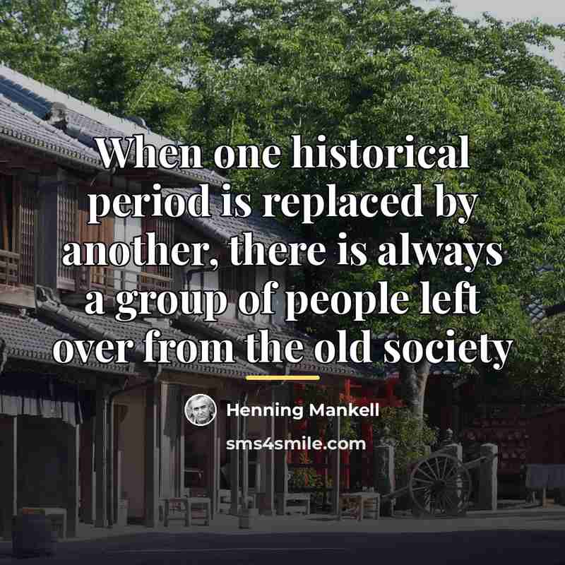 “When one historical period is replaced by another, there is…” quote by Henning Mankell