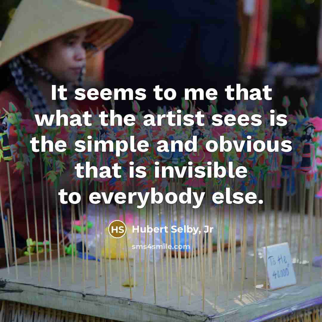 “It seems to me that what the artist sees is…” quote by Hubert Selby, Jr
