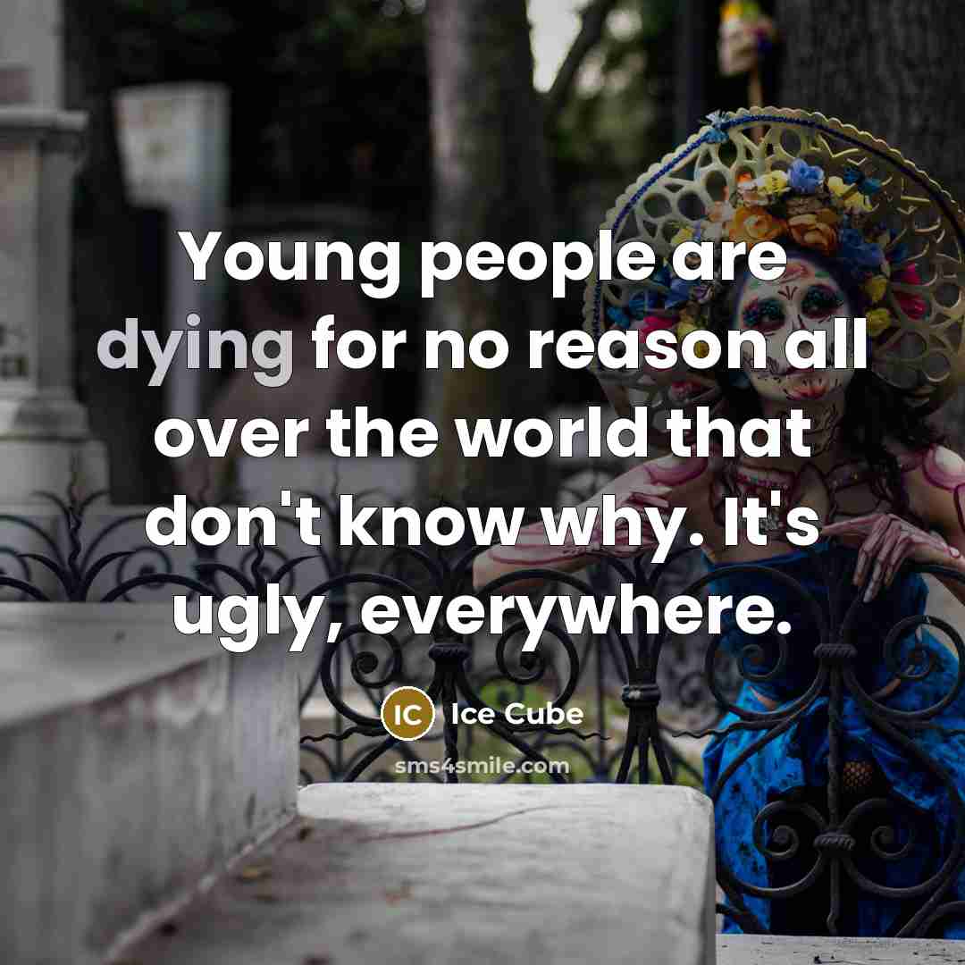 “Young people are dying for no reason all over the…” quote by Ice Cube