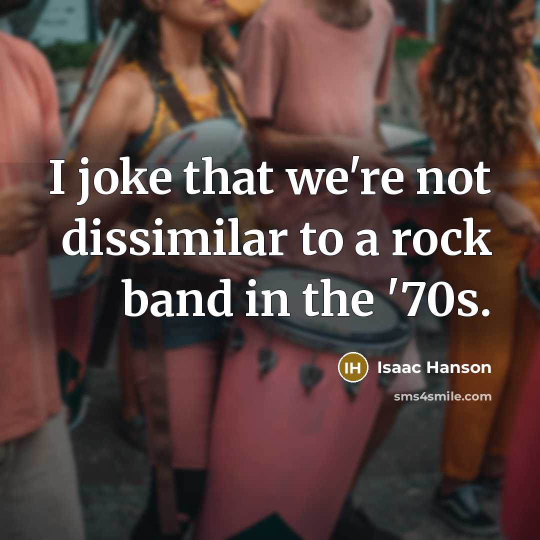 “I joke that we're not dissimilar to a rock band…” quote by Isaac Hanson