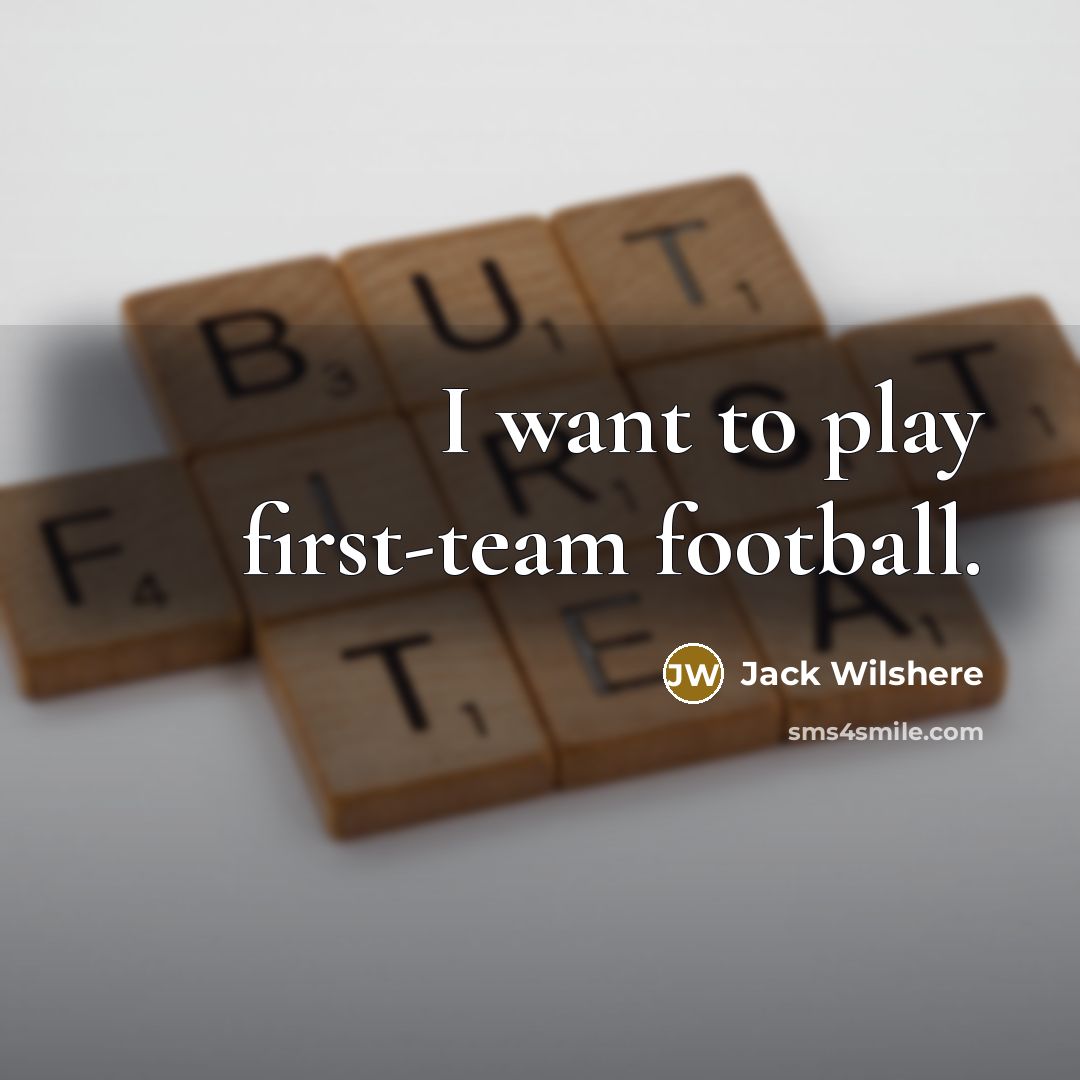 “I want to play first-team football.…” quote by Jack Wilshere