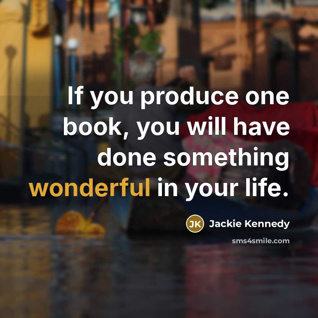 “If you produce one book, you will have done something…” quote by Jackie Kennedy