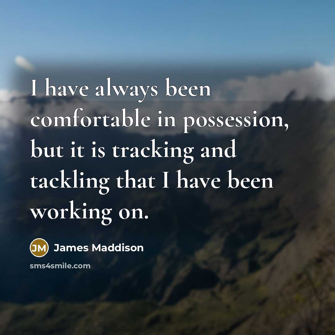 “I have always been comfortable in possession, but it is…” quote by James Maddison