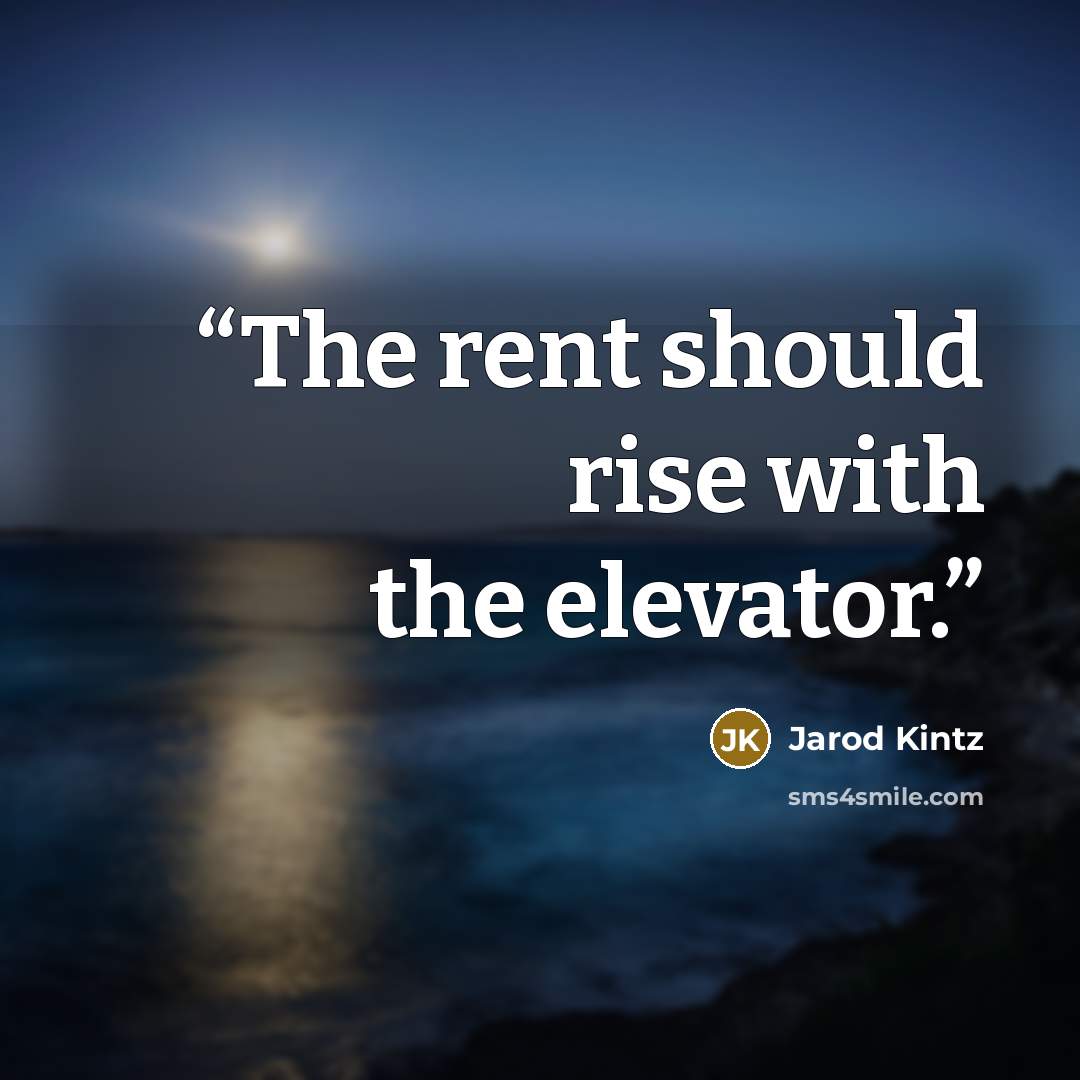 “The rent should rise with the elevator.” quote by Jarod Kintz