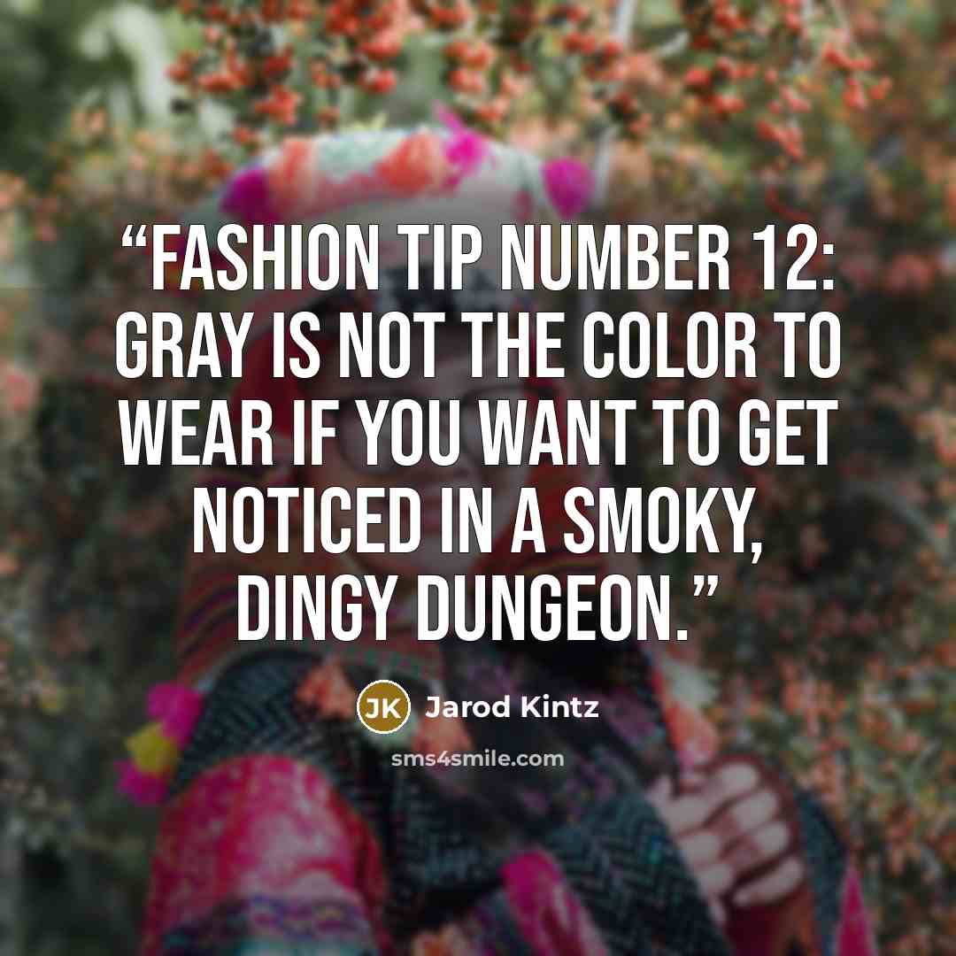 “Fashion Tip Number 12: Gray is not the color to wear if you want to get noticed in a smoky, dingy dungeon.” quote by Jarod Kintz