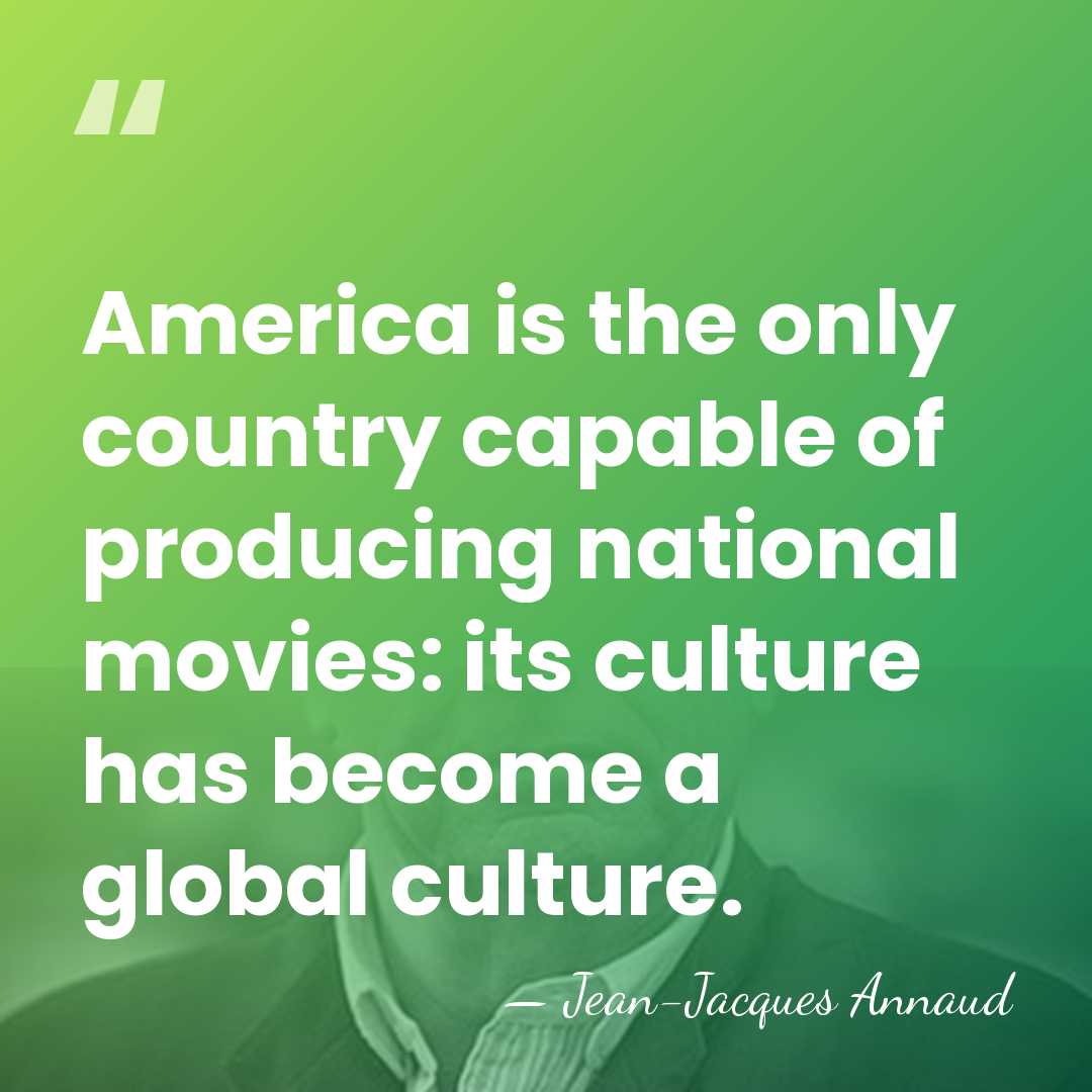 America is the only country capable of producing national movies: its culture&hellip; - Jean-Jacques Annaud