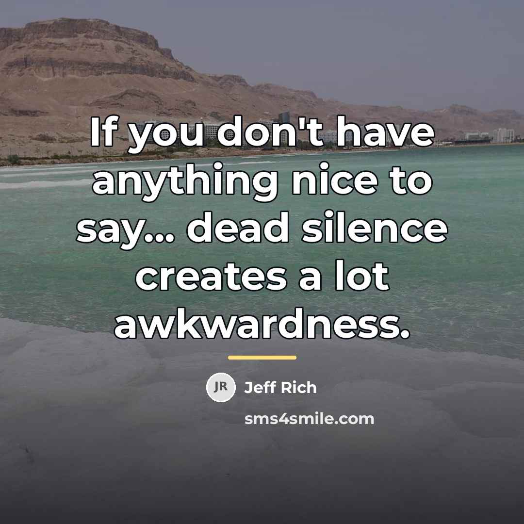 “If you don't have anything nice to say... dead silence…” quote by Jeff Rich