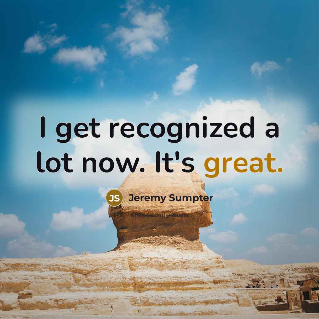 “I get recognized a lot now. It's great.…” quote by Jeremy Sumpter