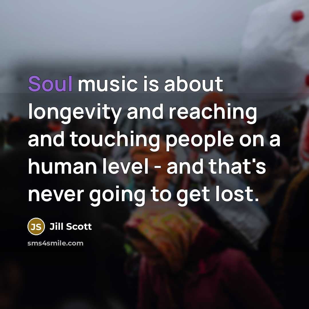 “Soul music is about longevity and reaching and touching people…” quote by Jill Scott