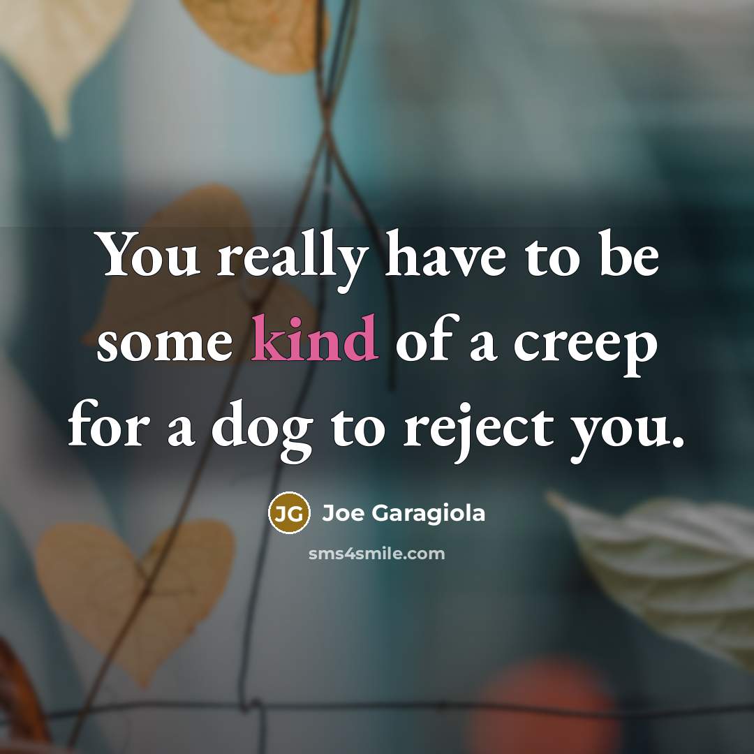 “You really have to be some kind of a creep…” quote by Joe Garagiola
