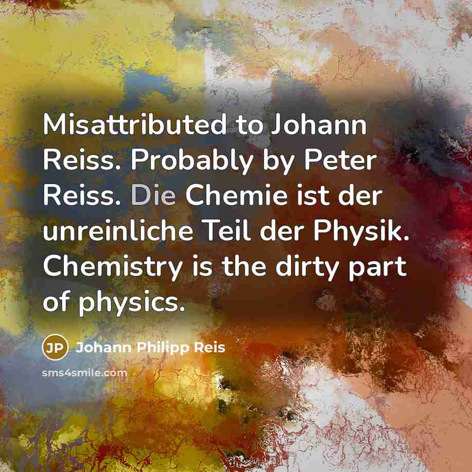 “Misattributed to Johann Reiss. Probably by Peter Reiss. Die Chemie…” quote by Johann Philipp Reis